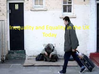 Inequality and Equality in the UK
Today
Week 1
1
 