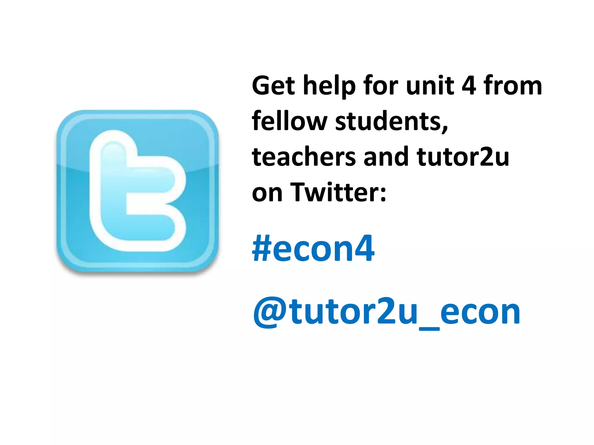 Get help for unit 4 from
fellow students,
teachers and tutor2u
on Twitter:

#econ4
@tutor2u_econ

 