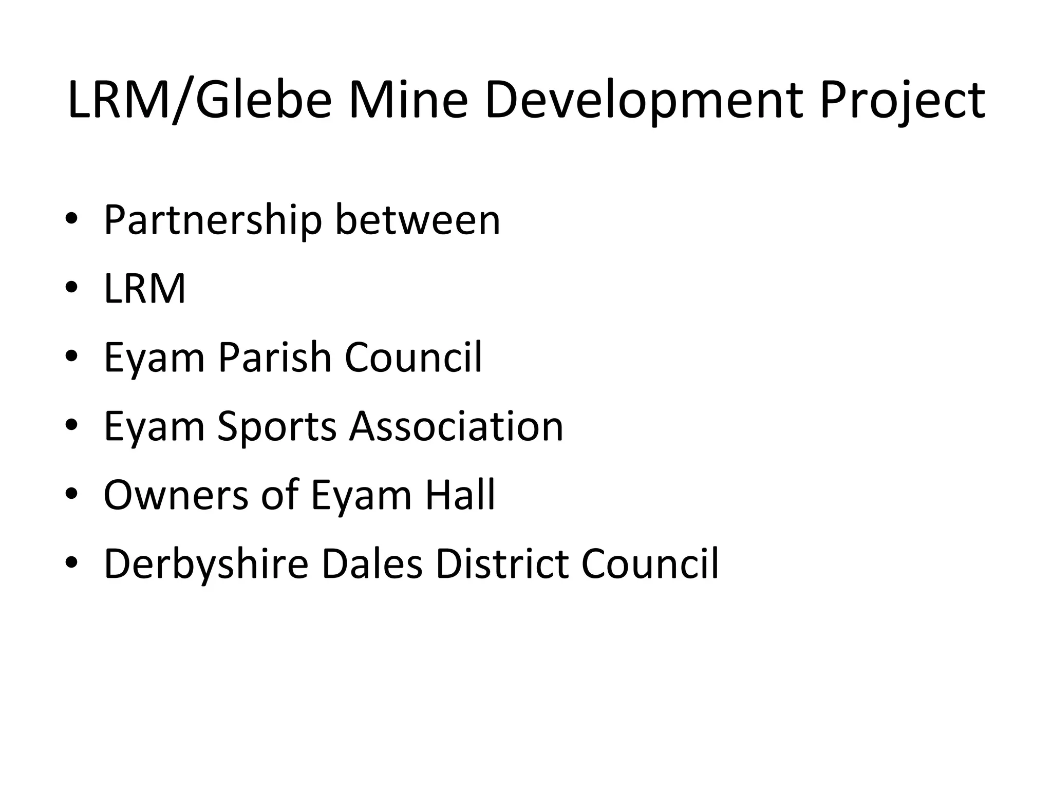 LRM/Glebe Mine Development Project Partnership between LRM Eyam Parish Council Eyam Sports Association Owners of Eyam Hall Derbyshire Dales District Council 