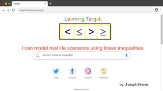SLIDESMANIA
slidesmania.com
How do I model an inequality?
Home
Real World Scenarios!
Learning Target:
I can model real life scenarios using linear inequalities.
Twitter Facebook Instagram SlidesMania
by: Joseph Eterno
 