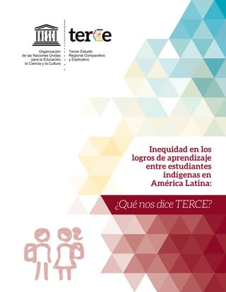 Inequidad en los
logros de aprendizaje
entre estudiantes
indígenas en
América Latina:
¿Qué nos dice TERCE?
 