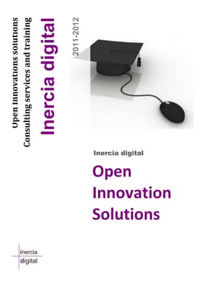 Open Innovations solutions
                               Consulting services and training

                                 Inercia digital
                                                     2011-2012




Open
             Inercia digital




Solutions
Innovation
 