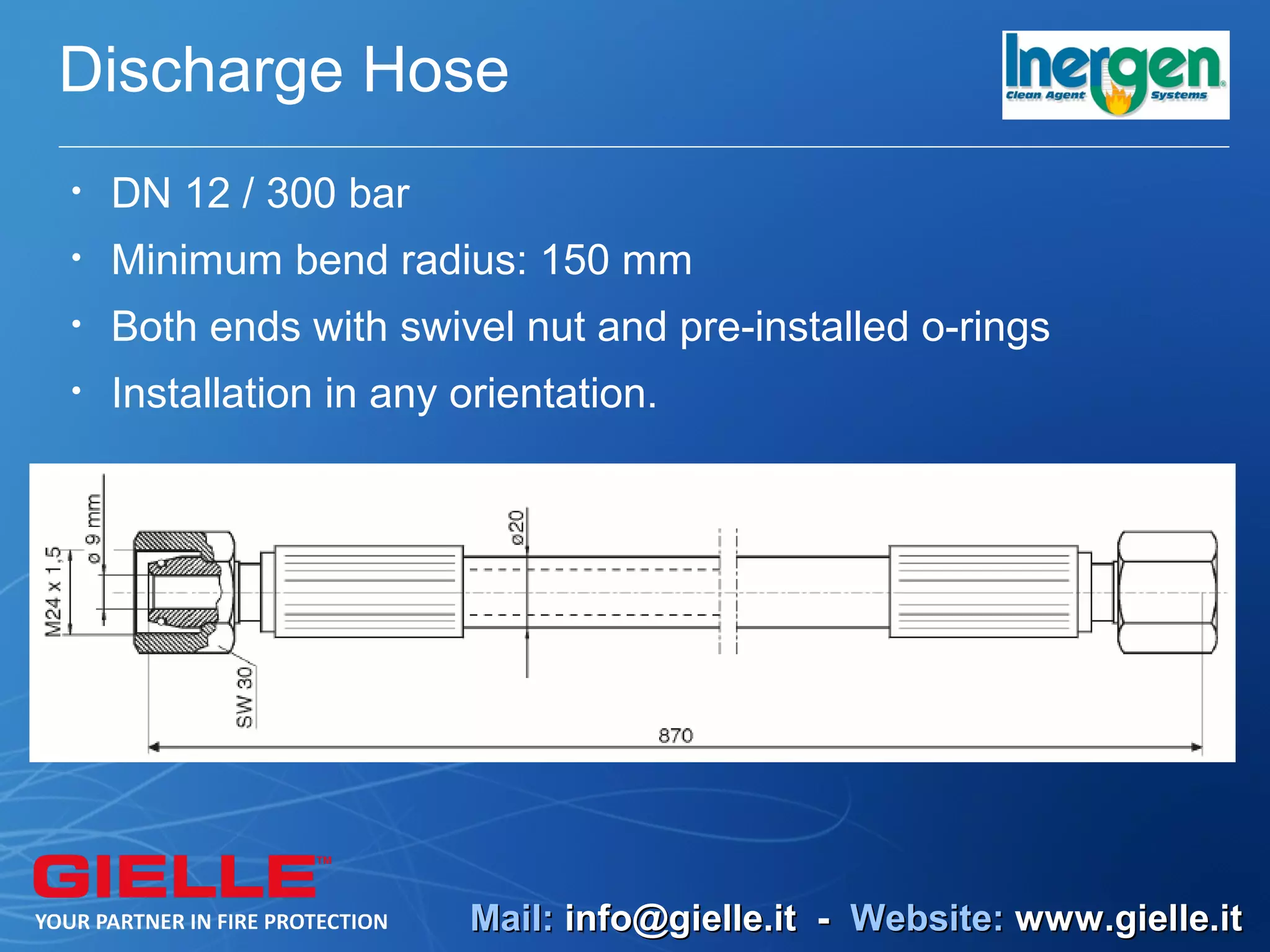 Discharge Hose
•   DN 12 / 300 bar
•   Minimum bend radius: 150 mm
•   Both ends with swivel nut and pre-installed o-rings
•   Installation in any orientation.




                        Mail: info@gielle.it - Website: www.gielle.it
 