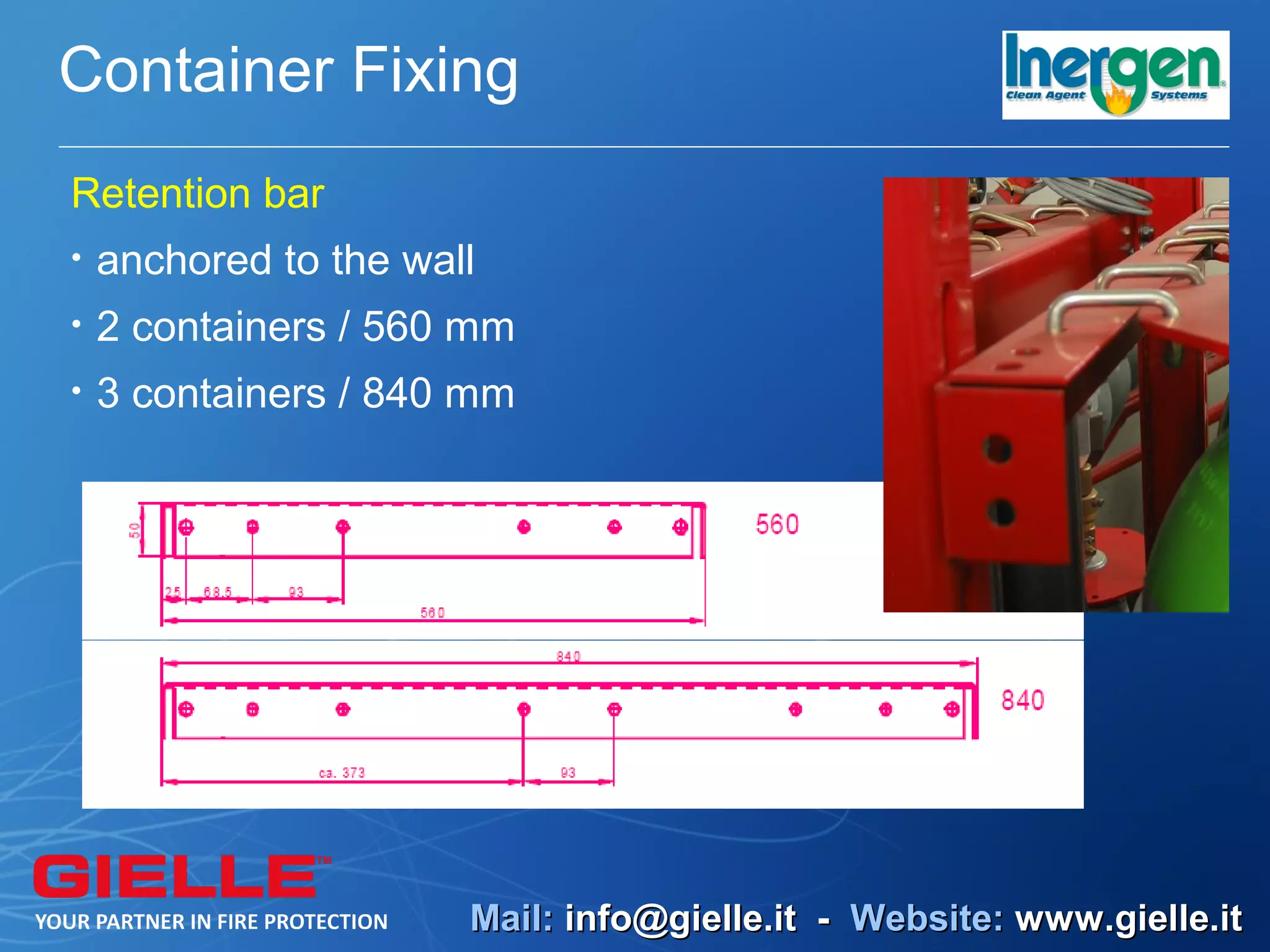 Container Fixing
Retention bar
•   anchored to the wall
•   2 containers / 560 mm
•   3 containers / 840 mm




                       Mail: info@gielle.it - Website: www.gielle.it
 