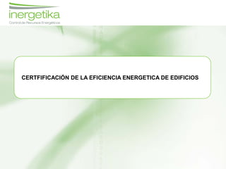 CERTFIFICACIÓN DE LA EFICIENCIA ENERGETICA DE EDIFICIOS
 