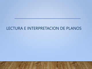 LECTURA E INTERPRETACION DE PLANOS
 