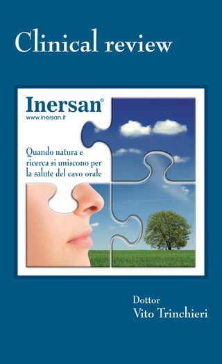 Clinical review

 www.inersan.it




 Quando natura e
 ricerca si uniscono per
 la salute del cavo orale




                            Dottor
                            Vito Trinchieri
 