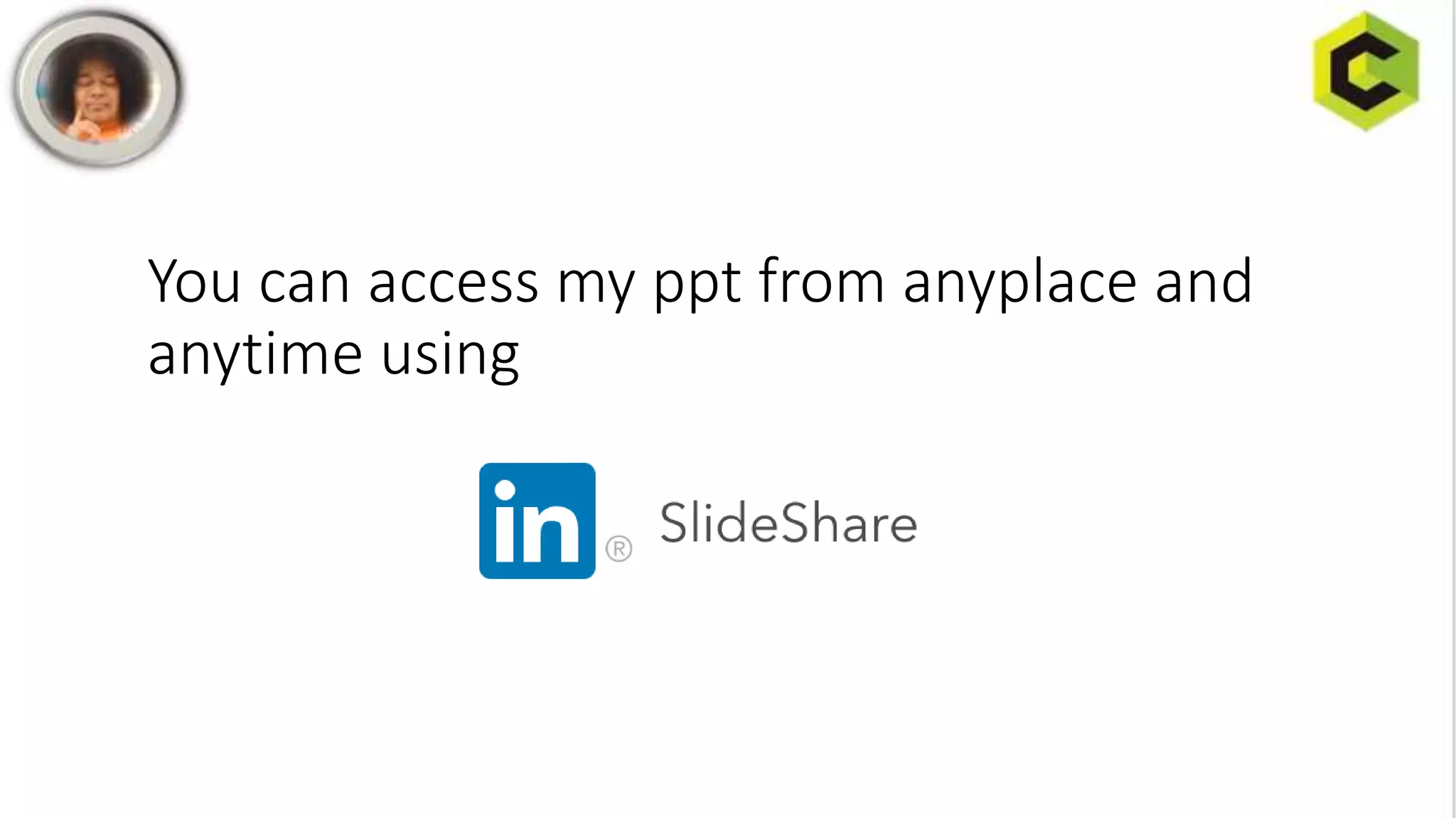 You can access my ppt from anyplace and
anytime using
 
