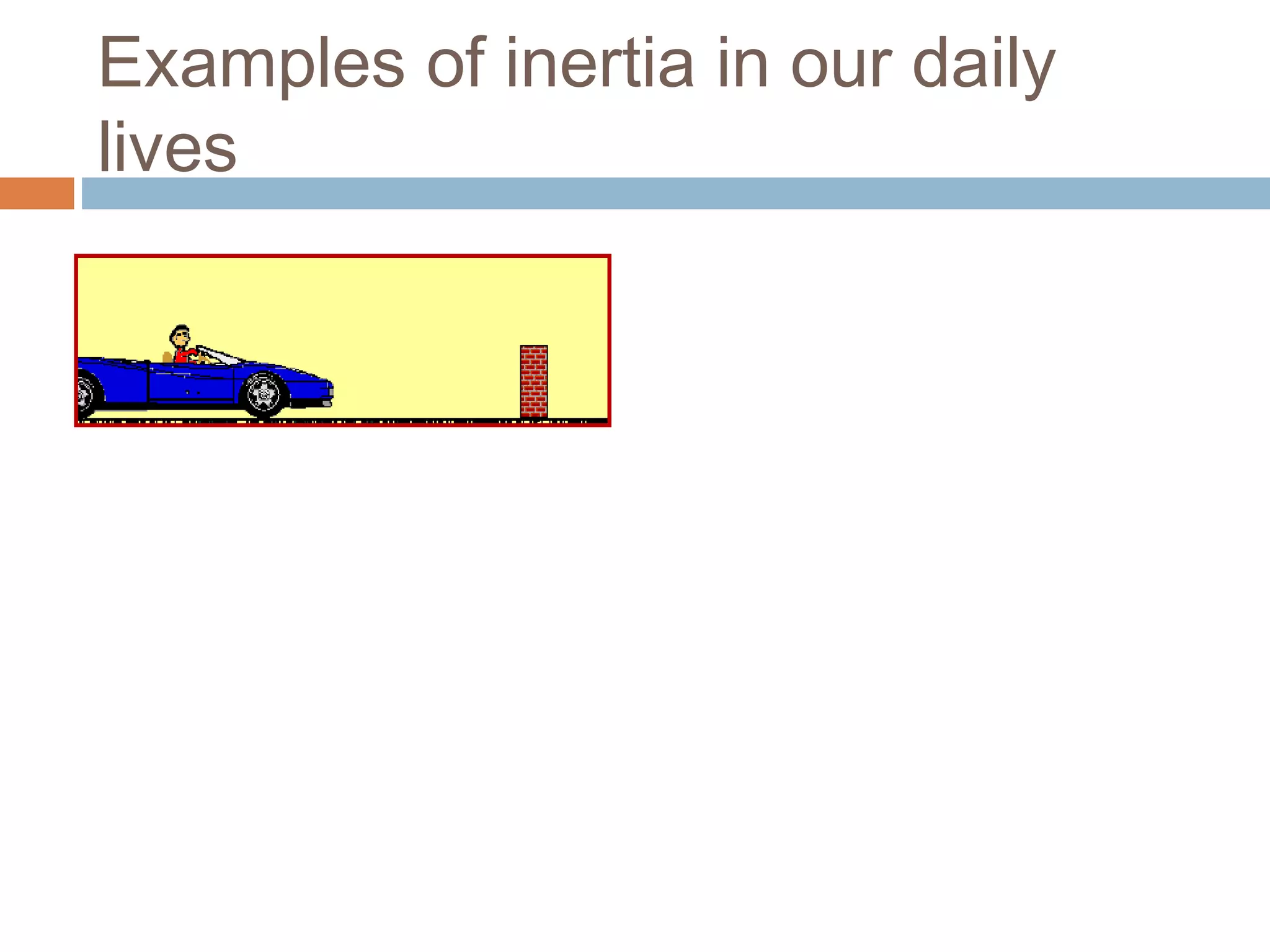 Examples of inertia in our daily
lives