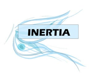 INERTIA 
 