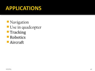  Navigation
 Use in quadcopter
 Tracking
 Robotics
 Aircraft
01/27/15 40
 