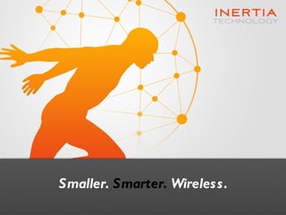 Smaller.  Smarter.  Wireless. 