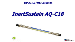 InertSustain AQ-C18
1
HPLC, LC/MS Columns
 