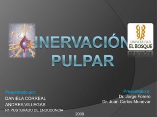 Presentado por:                               Presentado a:
DANIELA CORREAL                             Dr. Jorge Forero
                                    Dr. Juan Carlos Munevar
ANDREA VILLEGAS
R1 POSTGRADO DE ENDODONCIA
                             2009
 