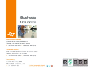 Business
                        Soluciones
                         Solutions
                        de negocio




   LAS PALMAS (SPAIN)
  LAS PALMAS
   Avenida de los Consignatarios s/n
  Avenida de los consignatarios s/n
  35008 – Las Palmas de GranGran Canaria
  35008 Las Palmas de Canaria
  t. +34 928 300 505 – f. +34 928 300515
   t. +34 928 300 505 - f. +34 928 300 515

  TENERIFE
   TENERIFE (SPAIN)
  Edificio Puerto Ciudad, Local 9B
  38001 – Santa Cruz de Tenerife
  Calle Teobaldo Power number 2 , building   Guimera
  t. +34 922 531 088 – f. +34 922 531 024
   38003 Santa Cruz de Tenerife
  t. +34
  MADRID   922 536 230 - f. +34 928 300 515

  Edificio América II
  C/ Proción nº 7, blq.2-2ºD
   LIMA (PERÚ)
  t. +34 91 710 22 58
   Avenida 2 de Mayo, 516
12 de Enero de 2006
   Oficina 702. Miraflores, Lima
   t. +51 221 97 45                    www.inerza.com
 