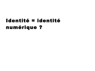 Identité = identité numérique ? 
