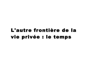 L'autre frontière de la vie privée : le temps 