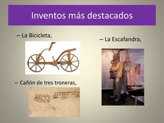 Inventos más destacados
– La Bicicleta,
                            – La Escafandra,




– Cañón de tres troneras,
 