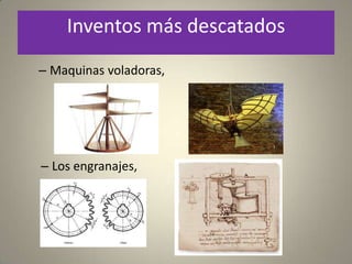 Inventos más descatados
– Maquinas voladoras,




– Los engranajes,
 