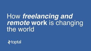 How freelancing and
remote work is changing
the world
 
