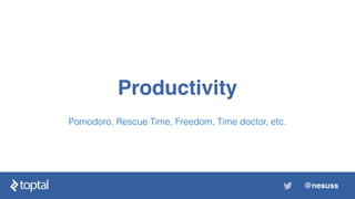 Productivity
@nesuss
Pomodoro, Rescue Time, Freedom, Time doctor, etc.
 