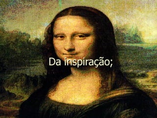Da inspiração;