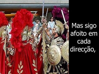 Mas sigo afoito em cada direcção,  