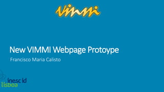 New VIMMI Webpage Prototype
Francisco Maria Calisto
 