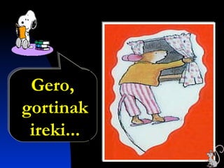 Gero,
gortinak
ireki...
 