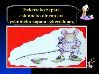 Ezkerreko zapata
eskuineko oinean eta
eskuineko zapata ezkerrekoan.
Ezkerreko zapata
eskuineko oinean eta
eskuineko zapata ezkerrekoan.
 