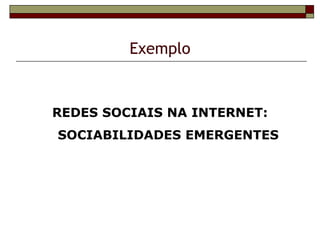 Exemplo


REDES SOCIAIS NA INTERNET:
SOCIABILIDADES EMERGENTES
 