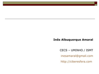 Inês Albuquerque Amaral


   CECS – UMINHO / ISMT

    inesamaral@gmail.com

    http://ciberesfera.com
 