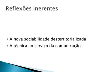 A nova sociabilidade desterritorializada A técnica ao serviço da comunicação 