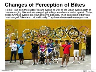 Changes of Perception of Bikes <ul><li>To me I love both the outdoor leisure cycling as well as the urban cycling. Both of...