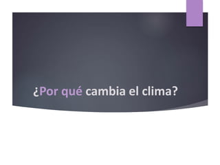 ¿Por qué cambia el clima?
 