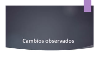 Cambios observados
 