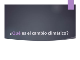 ¿Qué es el cambio climático?
 