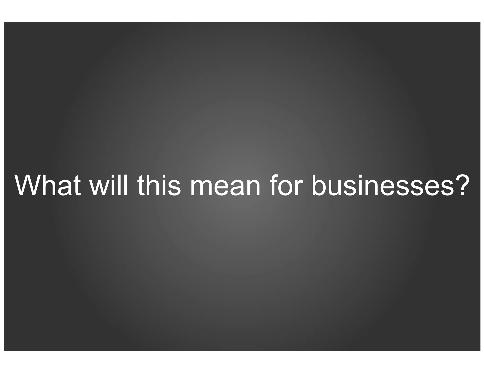 What will this mean for businesses?
 