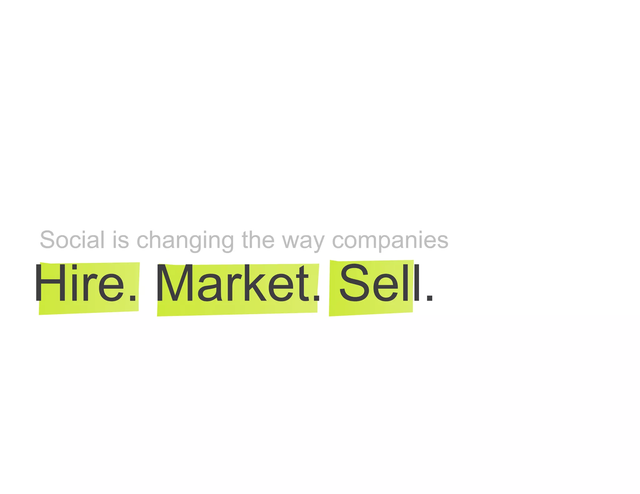 Social is changing the way companies

Hire. Market. Sell.
 