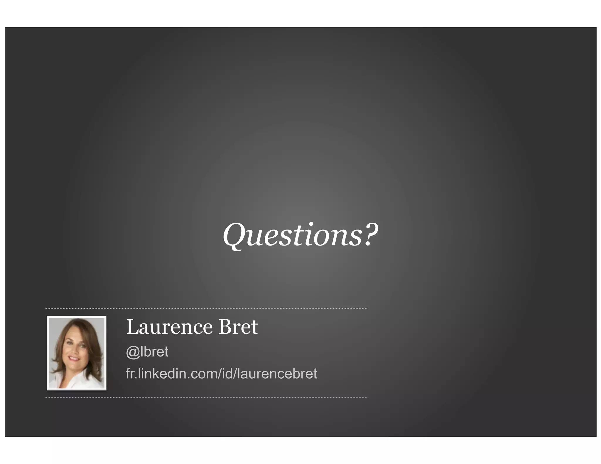 Questions?

Laurence Bret
@lbret
fr.linkedin.com/id/laurencebret
 