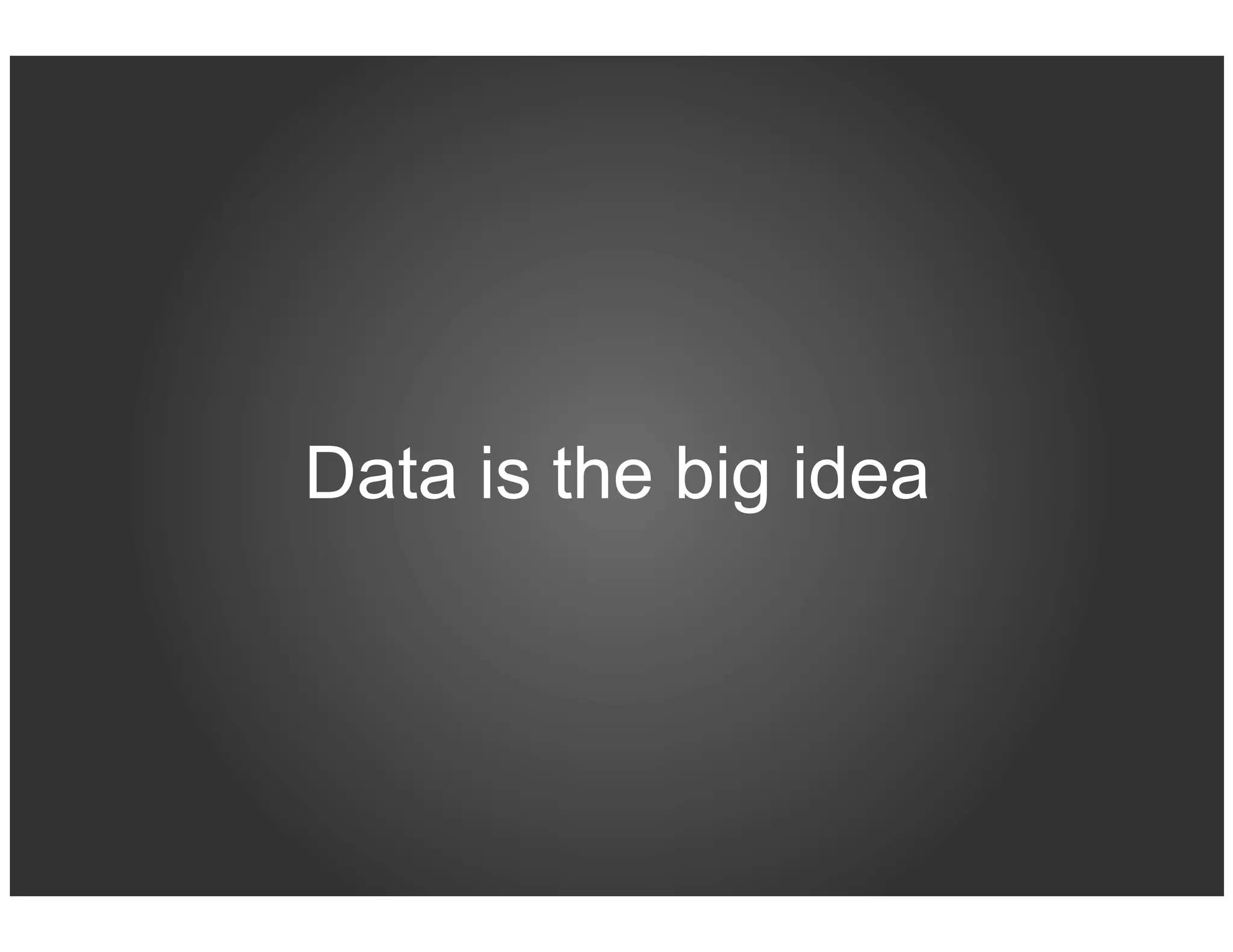 Data is the big idea
 