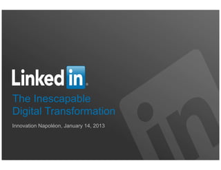 The Inescapable
Digital Transformation


LinkedIn Confidential ©2013 All Rights Reserved
 