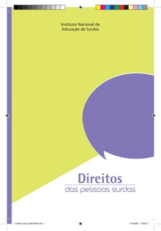 Instituto Nacional de
                                  Educação de Surdos




                                         Direitos
                                   das pessoas surdas


Cartilha_final_COM PSDs.indd 1                           1/12/2009 17:28:27
 