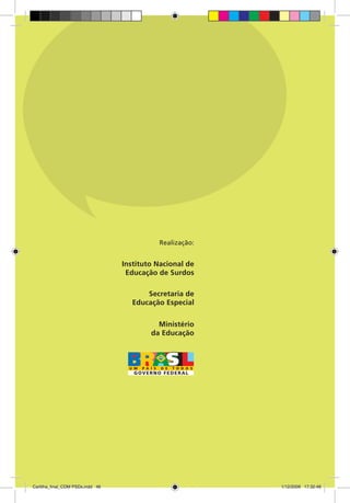 Realização:


                                  Instituto Nacional de
                                   Educação de Surdos

                                         Secretaria de
                                     Educação Especial


                                            Ministério
                                          da Educação




Cartilha_final_COM PSDs.indd 46                           1/12/2009 17:32:48
 