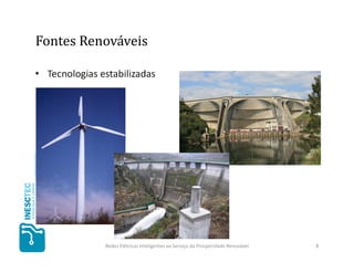 Fontes Renováveis

• Tecnologias estabilizadas




               Redes Elétricas Inteligentes ao Serviço da Prosperidade Renovável   8
 