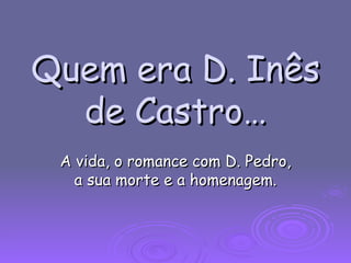 Quem era D. Inês de Castro… A vida, o romance com D. Pedro, a sua morte e a homenagem. 