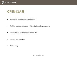 www.tonipadrell.com
• Bases para un Proyecto Web Exitoso
• Perfiles Profesionales para el Web Business Development
• Desar...