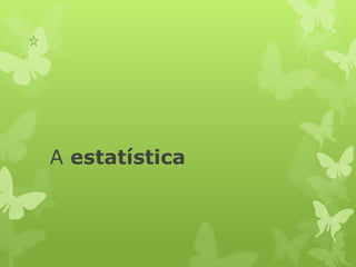A estatística
 