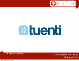 somos@semanticae.es
                                        @semanticae
martes 13 de diciembre de 2011
 