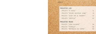 ÍNDICE
6
18
32
42
56
66
82
PROJETO "O NATAL"
PROJETOS LSD
PROJETOS REAIS
PROJETO "DOURO BOUTIQUE HOME"
PROJETO "GLOW SPA & THERAPY"
PROJETO "EROTECA"
PROJETO "REPÚBLICA DA CARNE"
PROJETO "TERRAÇO"
PROJETO "CASA ALGARVE"
 